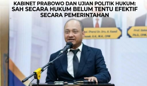 *Kabinet Prabowo Dan Ujian Politik Hukum: Sah Secara Hukum Belum Tentu Efektif Secara Pemerintahan* *Kabinet Prabowo Dan Ujian Politik Hukum: Sah Secara Hukum Belum Tentu Efektif Secara Pemerintahan*